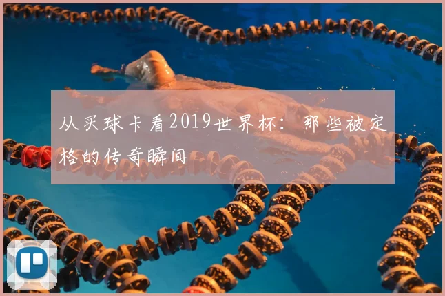 从买球卡看2019世界杯:那些被定格的传奇瞬间