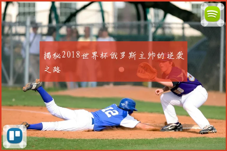 揭秘2018世界杯俄罗斯主帅的逆袭之路