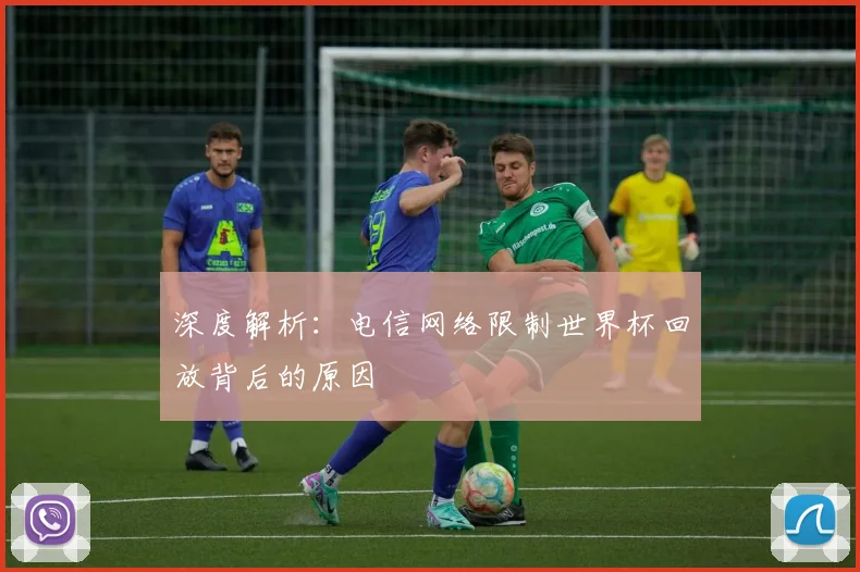 深度解析:电信网络限制世界杯回放背后的原因